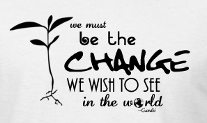 we must be the change we wish to see in the world, gandhi